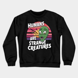 Humans are strange creatures Crewneck Sweatshirt